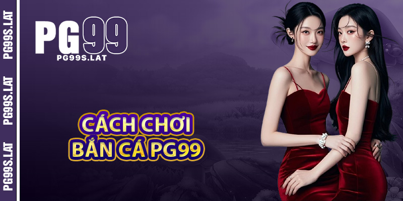 Bắn Cá PG99 – Đấu Trường Săn Vàng Thả Ga Giải Trí Cực Đỉnh 1 Cách chơi bắn cá PG99 cuộc đua săn boss cực gắt