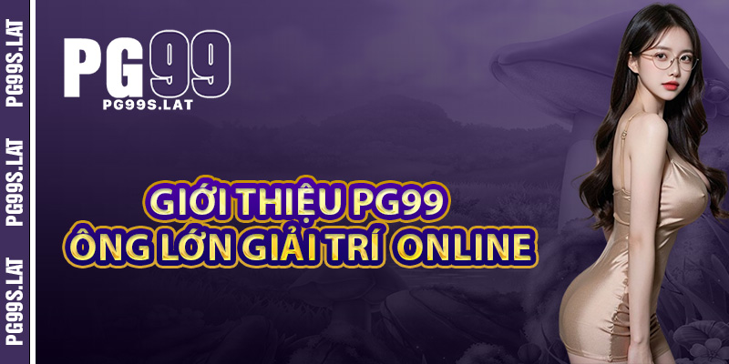 Giới Thiệu PG99 Hội Tụ Hàng Triệu Game Thủ Đổ Về Mỗi Ngày 1 Giới thiệu PG99 ông lớn giải trí đổi thưởng online