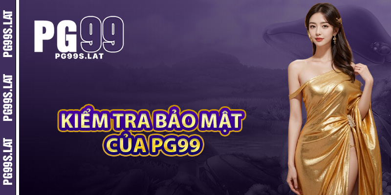 Bảo Mật PG99 Giải Pháp An Ninh Tối Ưu Tiên Tiến Trách Nhiệm 3 Kiểm tra tính bảo mật của PG99 để đảm bảo an toàn cho người chơi