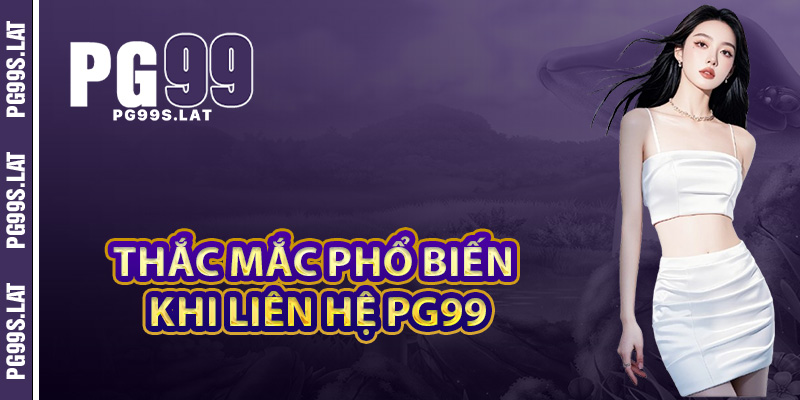 Liên Hệ PG99 Chuyên Gia Hỗ Trợ Mọi Lúc Dễ Dàng Tiện Lợi 3 Những thắc mắc phổ biến khi người chơi liên hệ PG99