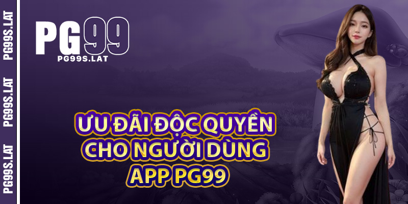 Tải App PG99 Trong 1 Phút – Truy Cập Kho Game Triệu Thưởng 4 Ưu đãi độc quyền dành riêng cho người dùng app PG99